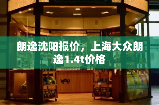 朗逸沈阳报价，上海大众朗逸1.4t价格