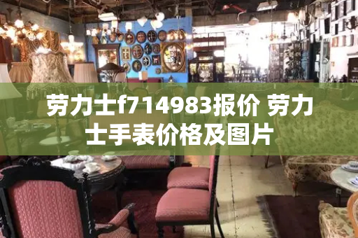 劳力士f714983报价 劳力士手表价格及图片-第1张图片-星选测评