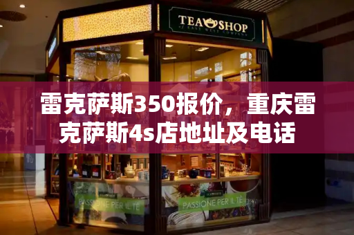 雷克萨斯350报价，重庆雷克萨斯4s店地址及电话