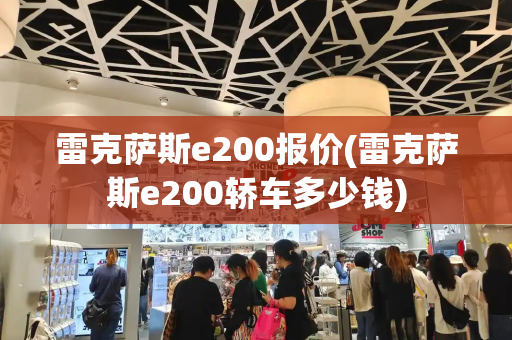 雷克萨斯e200报价(雷克萨斯e200轿车多少钱)