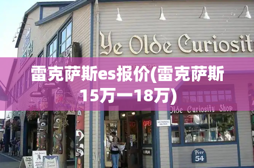 雷克萨斯es报价(雷克萨斯15万一18万)