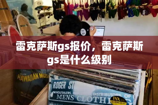 雷克萨斯gs报价，雷克萨斯gs是什么级别