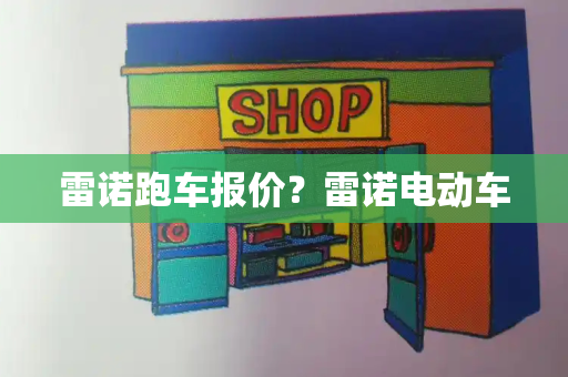 雷诺跑车报价？雷诺电动车