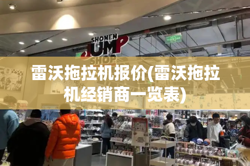雷沃拖拉机报价(雷沃拖拉机经销商一览表)-第1张图片-星选测评