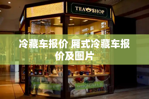 冷藏车报价 厢式冷藏车报价及图片