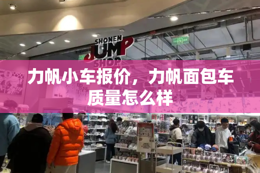 力帆小车报价，力帆面包车质量怎么样