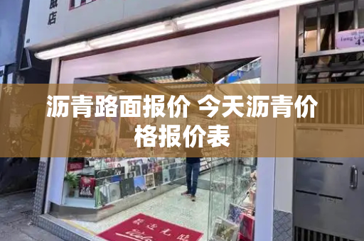 沥青路面报价 今天沥青价格报价表