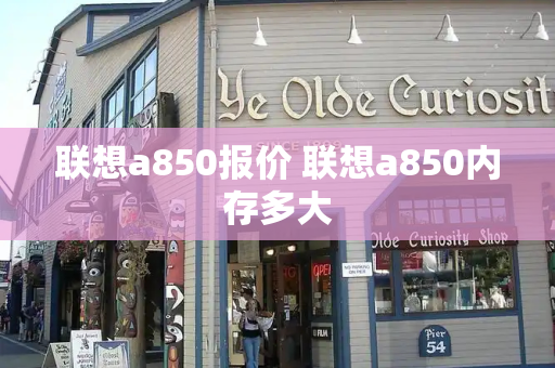 联想a850报价 联想a850内存多大-第1张图片-星选测评