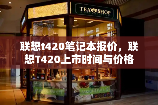 联想t420笔记本报价，联想T420上市时间与价格