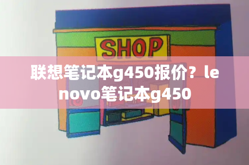 联想笔记本g450报价？lenovo笔记本g450-第1张图片-星选测评