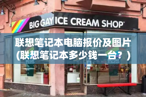 联想笔记本电脑报价及图片(联想笔记本多少钱一台？)
