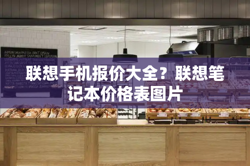 联想手机报价大全？联想笔记本价格表图片-第1张图片-星选测评