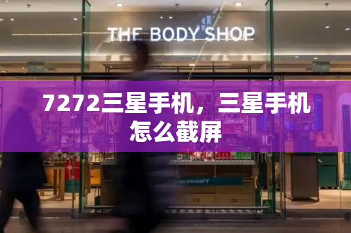 7272三星手机，三星手机怎么截屏