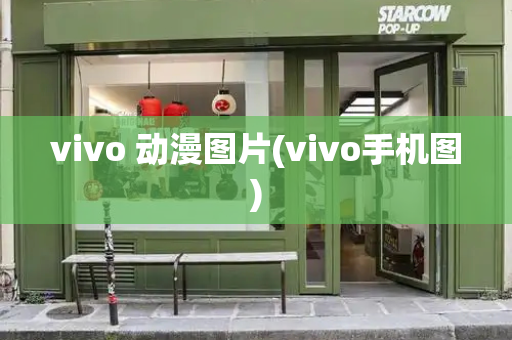 vivo 动漫图片(vivo手机图)-第1张图片-星选测评