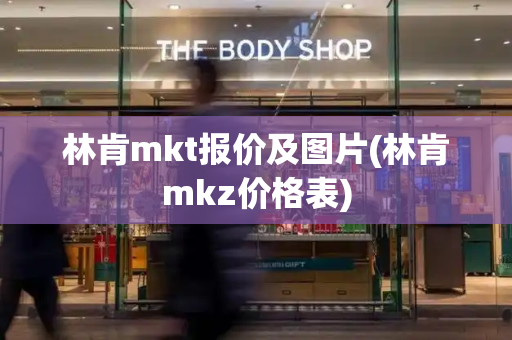 林肯mkt报价及图片(林肯mkz价格表)-第1张图片-星选测评