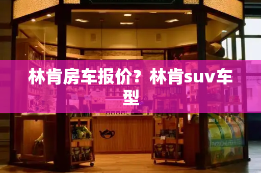 林肯房车报价？林肯suv车型