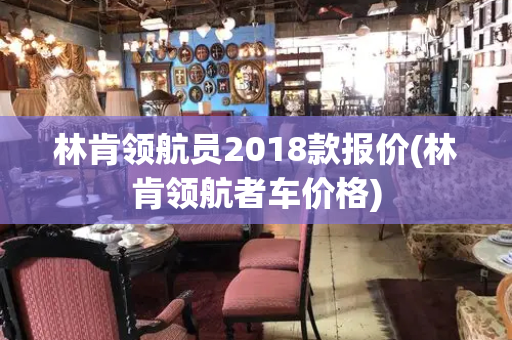 林肯领航员2018款报价(林肯领航者车价格)