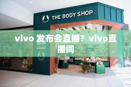 vivo 发布会直播？vivo直播间