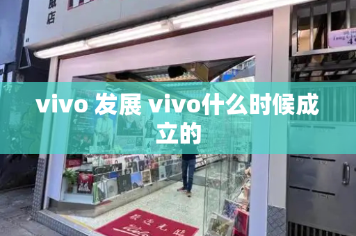 vivo 发展 vivo什么时候成立的