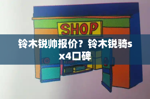 铃木锐帅报价？铃木锐骑sx4口碑