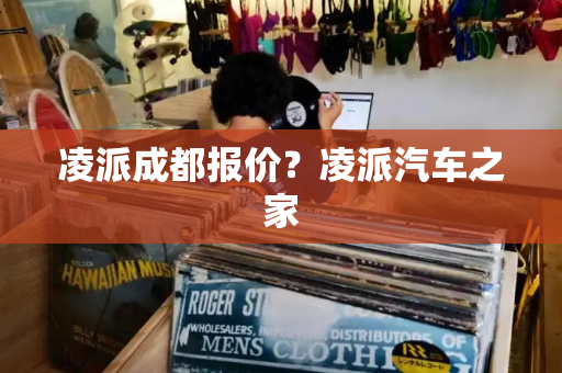 凌派成都报价？凌派汽车之家-第1张图片-星选测评