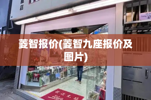 菱智报价(菱智九座报价及图片)-第1张图片-星选测评