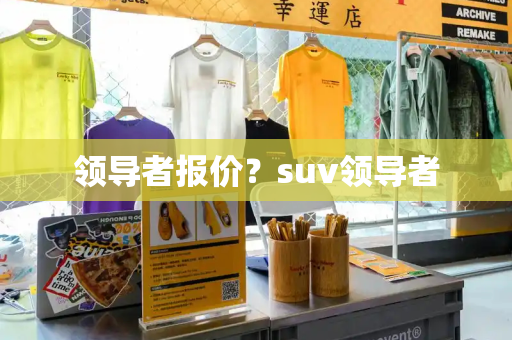 领导者报价？suv领导者-第1张图片-星选测评