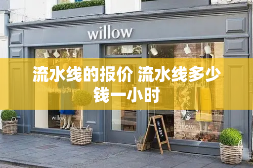 流水线的报价 流水线多少钱一小时