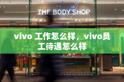 vivo 工作怎么样，vivo员工待遇怎么样