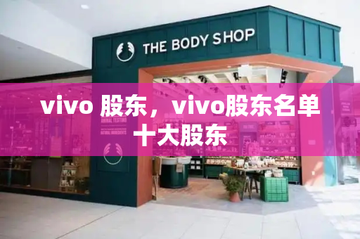 vivo 股东，vivo股东名单十大股东-第1张图片-星选测评