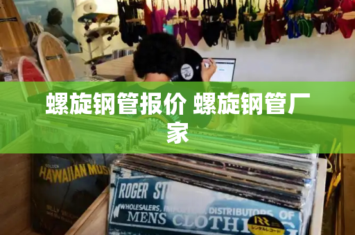 螺旋钢管报价 螺旋钢管厂家