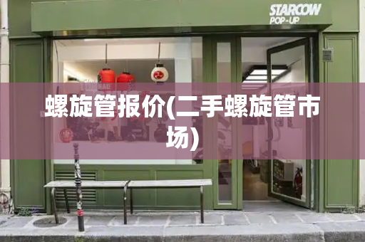 螺旋管报价(二手螺旋管市场)-第1张图片-星选测评