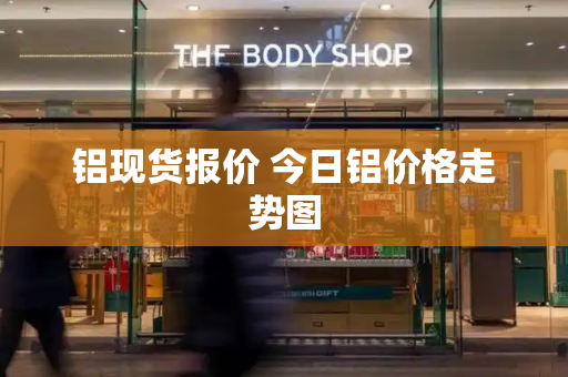 铝现货报价 今日铝价格走势图