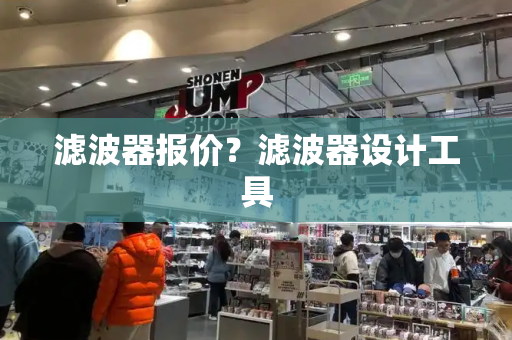 滤波器报价？滤波器设计工具-第1张图片-星选测评