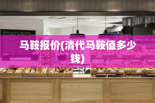 马鞍报价(清代马鞍值多少钱)