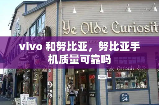 vivo 和努比亚，努比亚手机质量可靠吗