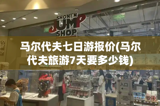 马尔代夫七日游报价(马尔代夫旅游7天要多少钱)-第1张图片-星选测评
