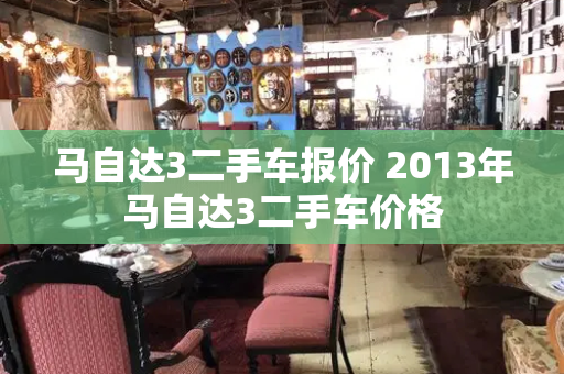 马自达3二手车报价 2013年马自达3二手车价格