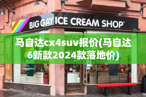 马自达cx4suv报价(马自达6新款2024款落地价)
