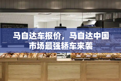 马自达车报价，马自达中国市场最强轿车来袭