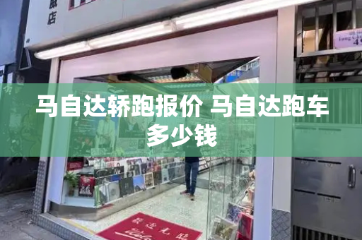 马自达轿跑报价 马自达跑车多少钱