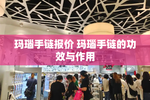 玛瑙手链报价 玛瑙手链的功效与作用