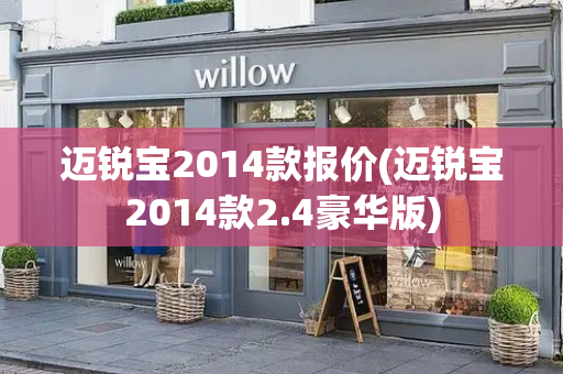 迈锐宝2014款报价(迈锐宝2014款2.4豪华版)