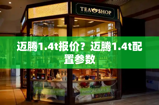 迈腾1.4t报价？迈腾1.4t配置参数