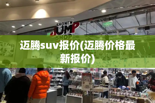 迈腾suv报价(迈腾价格最新报价)-第1张图片-星选测评