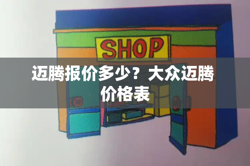 迈腾报价多少？大众迈腾 价格表