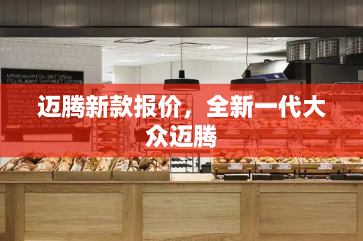 迈腾新款报价，全新一代大众迈腾