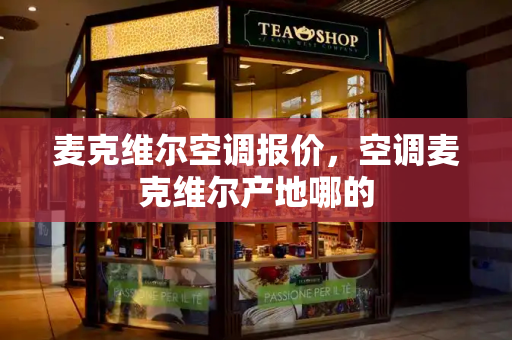 麦克维尔空调报价，空调麦克维尔产地哪的