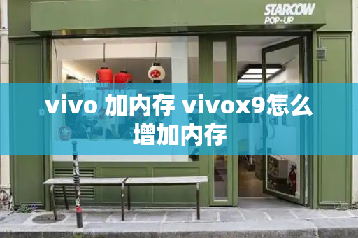 vivo 加内存 vivox9怎么增加内存