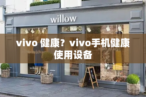 vivo 健康？vivo手机健康使用设备-第1张图片-星选测评